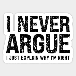 I Never Argue, I Just Explain Why I'm Right Sticker